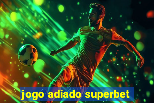 jogo adiado superbet